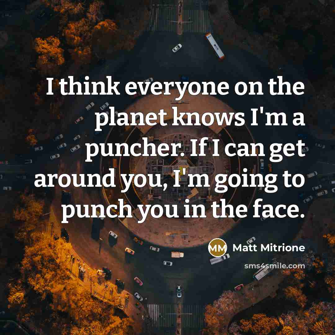 “I think everyone on the planet knows I'm a puncher.…” quote by Matt Mitrione