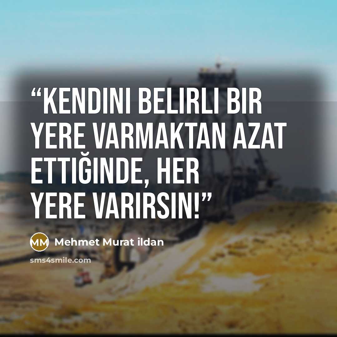 “Kendini belirli bir yere varmaktan azat ettiğinde, her yere varırsın!” quote by Mehmet Murat ildan