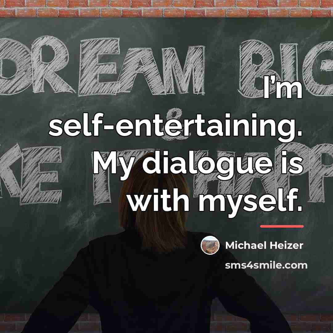 “I’m self-entertaining. My dialogue is with myself.…” quote by Michael Heizer
