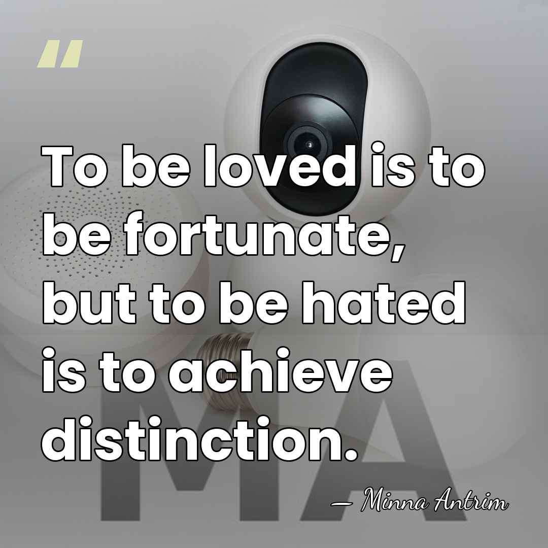 To be loved is to be fortunate, but to be hated is&hellip; - Minna Antrim