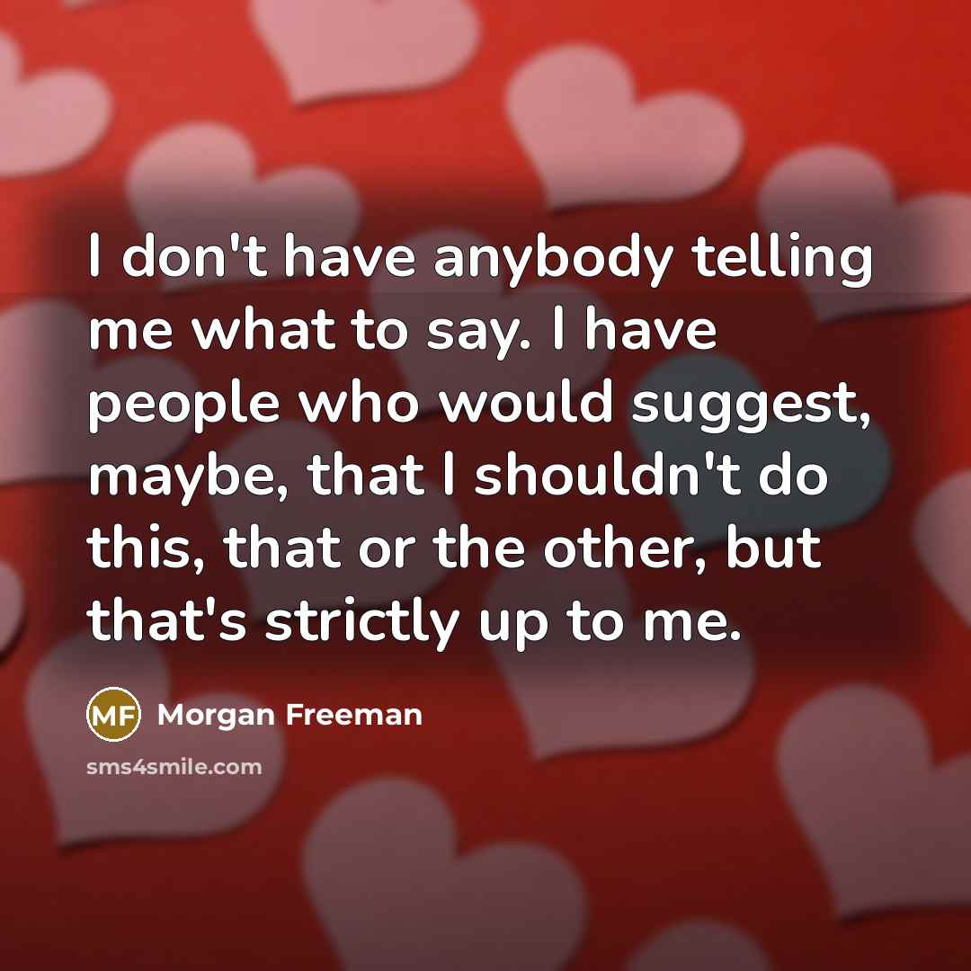“I don't have anybody telling me what to say. I…” quote by Morgan Freeman