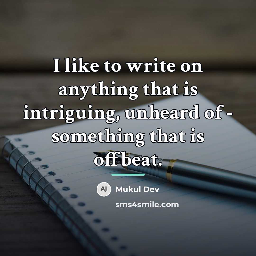 “I like to write on anything that is intriguing, unheard…” quote by Mukul Dev