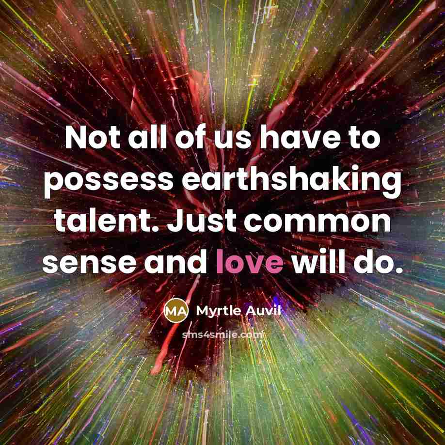 “Not all of us have to possess earthshaking talent. Just…” quote by Myrtle Auvil