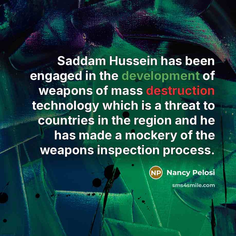 “Saddam Hussein has been engaged in the development of weapons…” quote by Nancy Pelosi