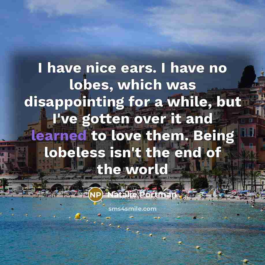 “I have nice ears. I have no lobes, which was…” quote by Natalie Portman