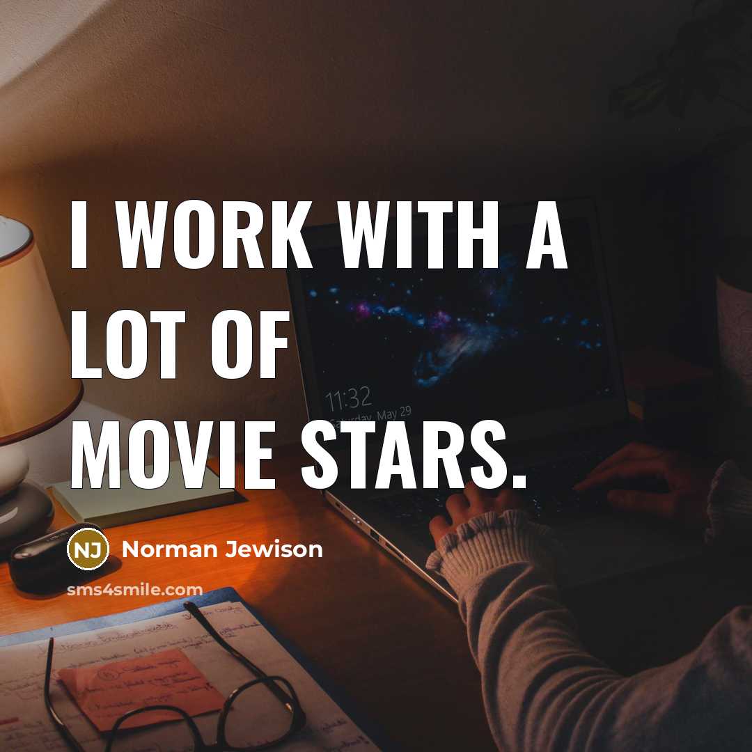 “I work with a lot of movie stars.…” quote by Norman Jewison