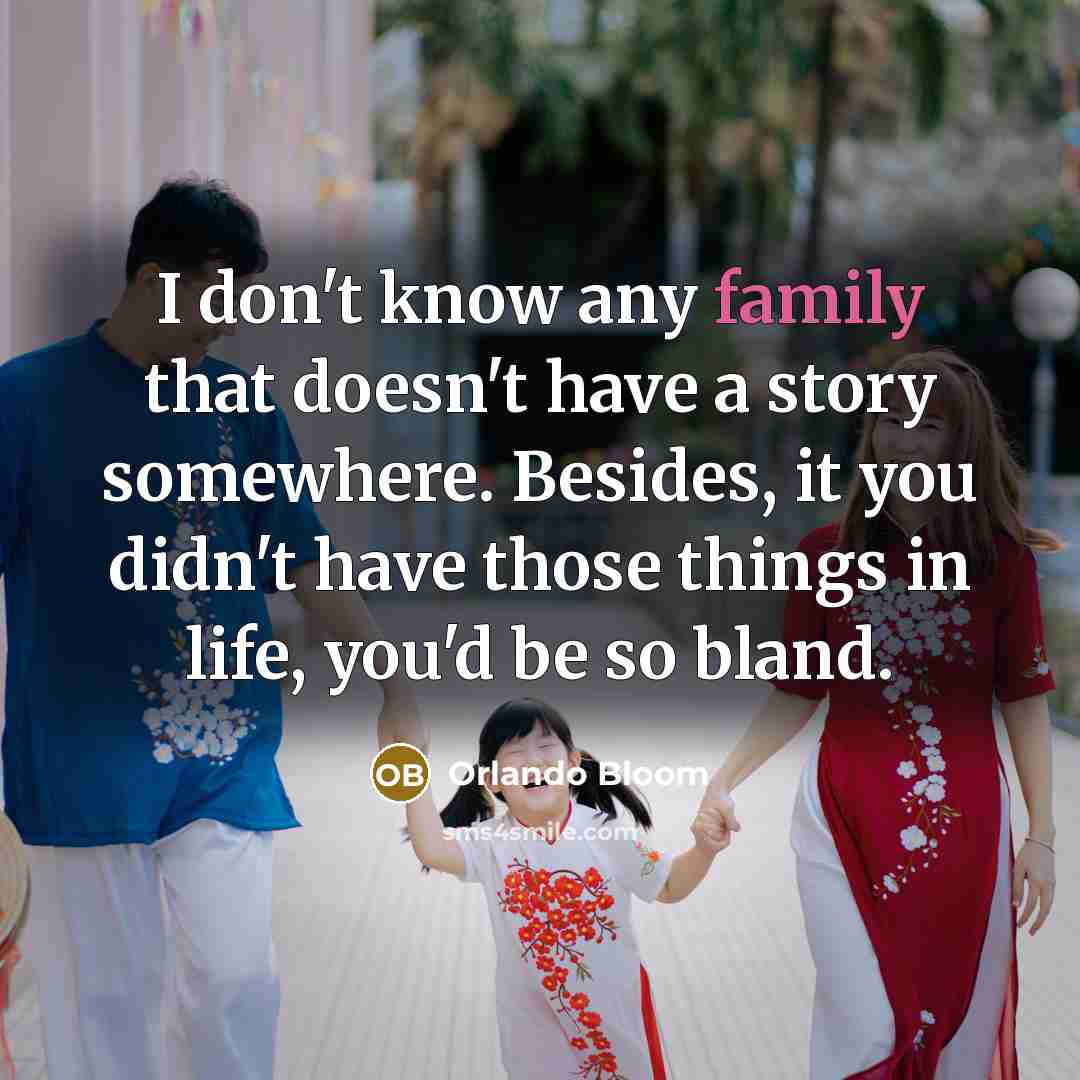“I don't know any family that doesn't have a story…” quote by Orlando Bloom