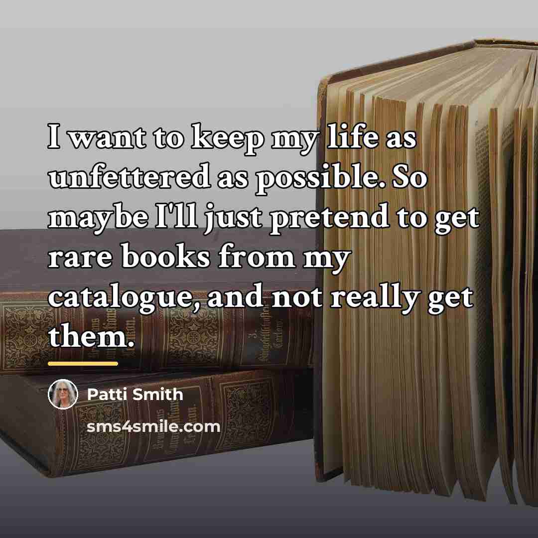“I want to keep my life as unfettered as possible.…” quote by Patti Smith