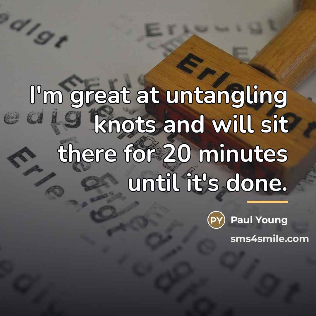 “I'm great at untangling knots and will sit there for…” quote by Paul Young
