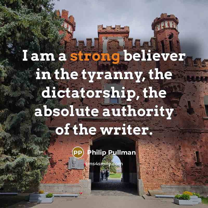“I am a strong believer in the tyranny, the dictatorship,…” quote by Philip Pullman