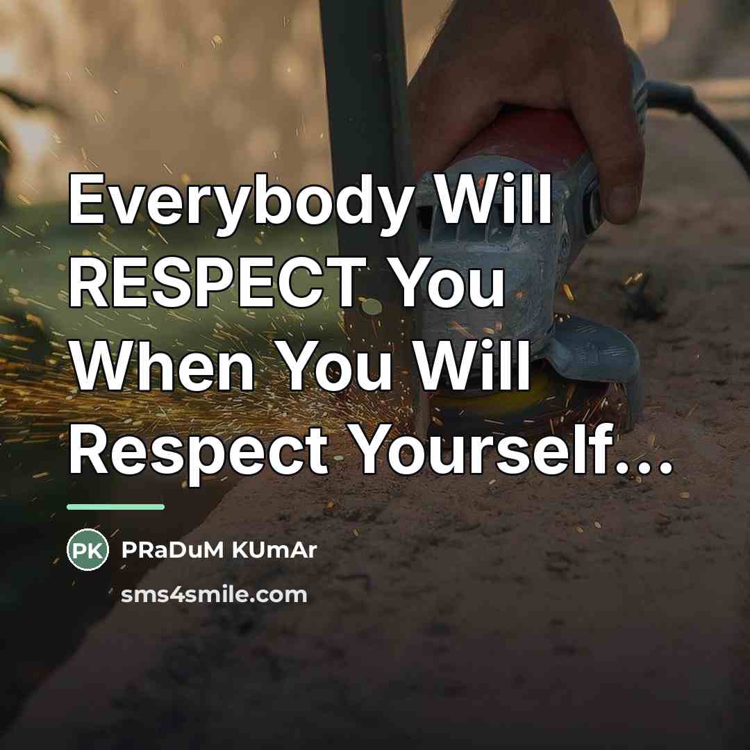 “Everybody Will RESPECT You When You Will Respect Yourself...…” quote by PRaDuM KUmAr