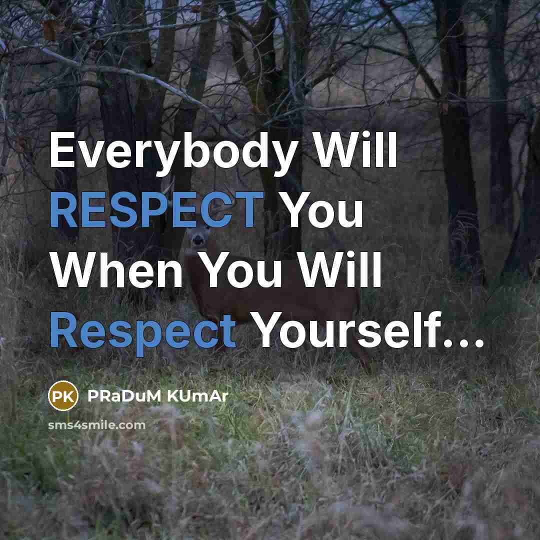 “Everybody Will RESPECT You When You Will Respect Yourself...” quote by PRaDuM KUmAr