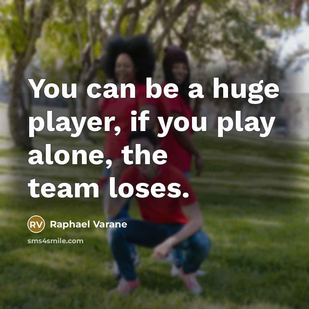 “You can be a huge player, if you play alone,…” quote by Raphael Varane