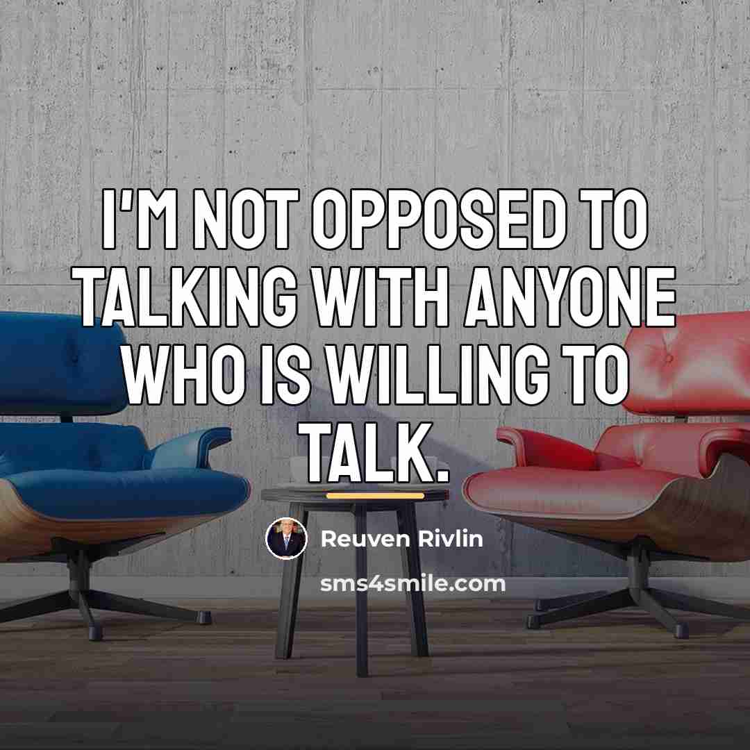“I'm not opposed to talking with anyone who is willing…” quote by Reuven Rivlin