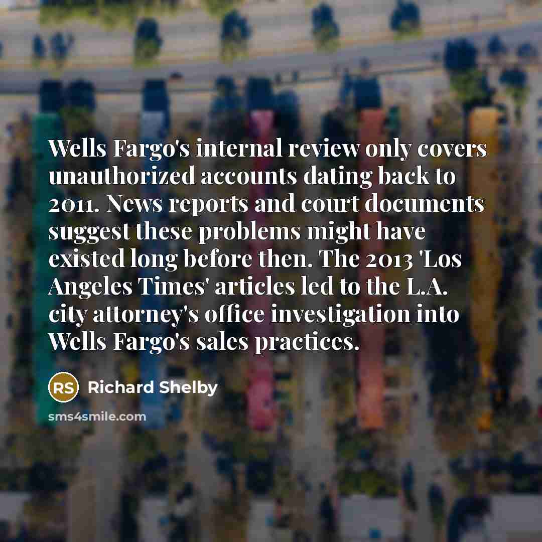 “Wells Fargo's internal review only covers unauthorized accounts dating back…” quote by Richard Shelby