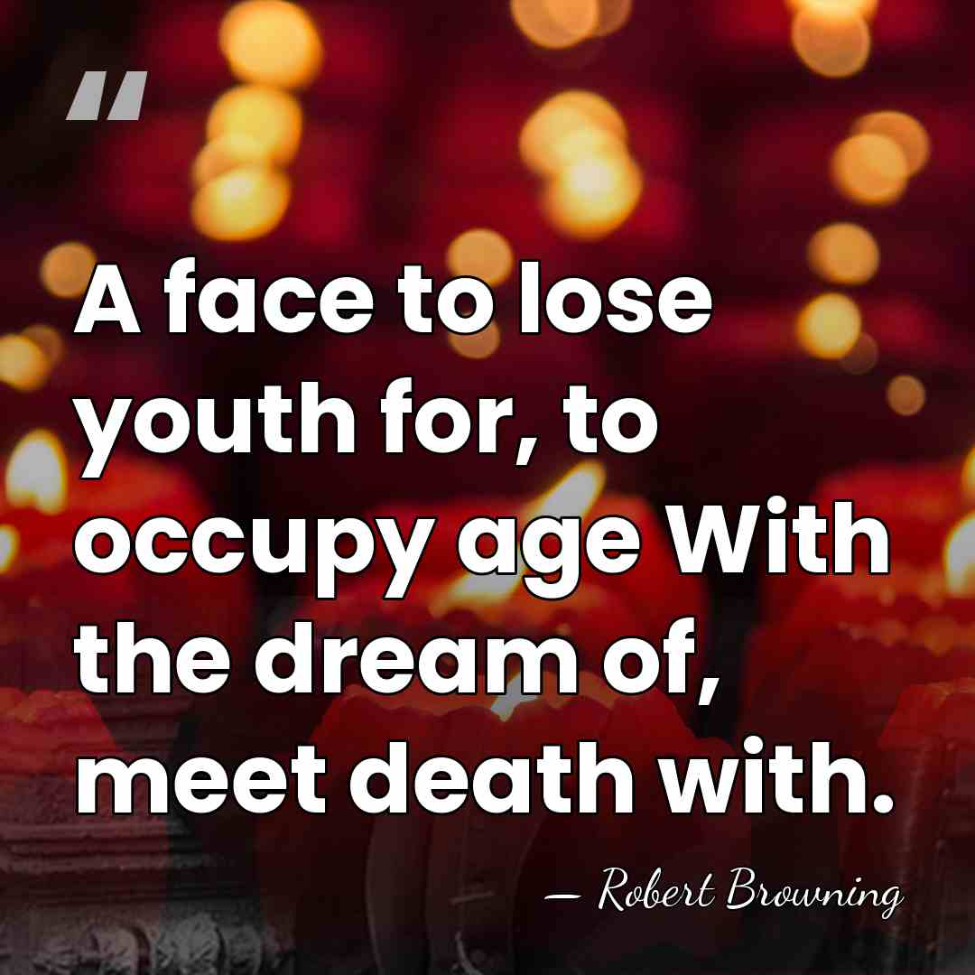 A face to lose youth for, to occupy age With the dream&hellip; - Robert Browning