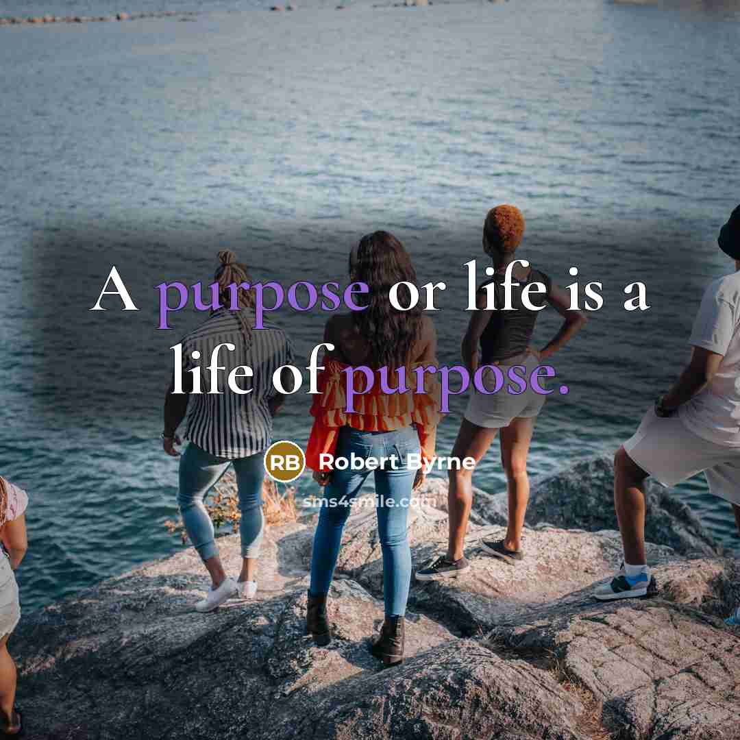 “A purpose or life is a life of purpose.…” quote by Robert Byrne