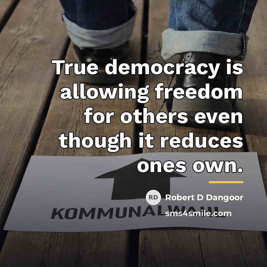 “True democracy is allowing freedom for others even though it…” quote by Robert D Dangoor