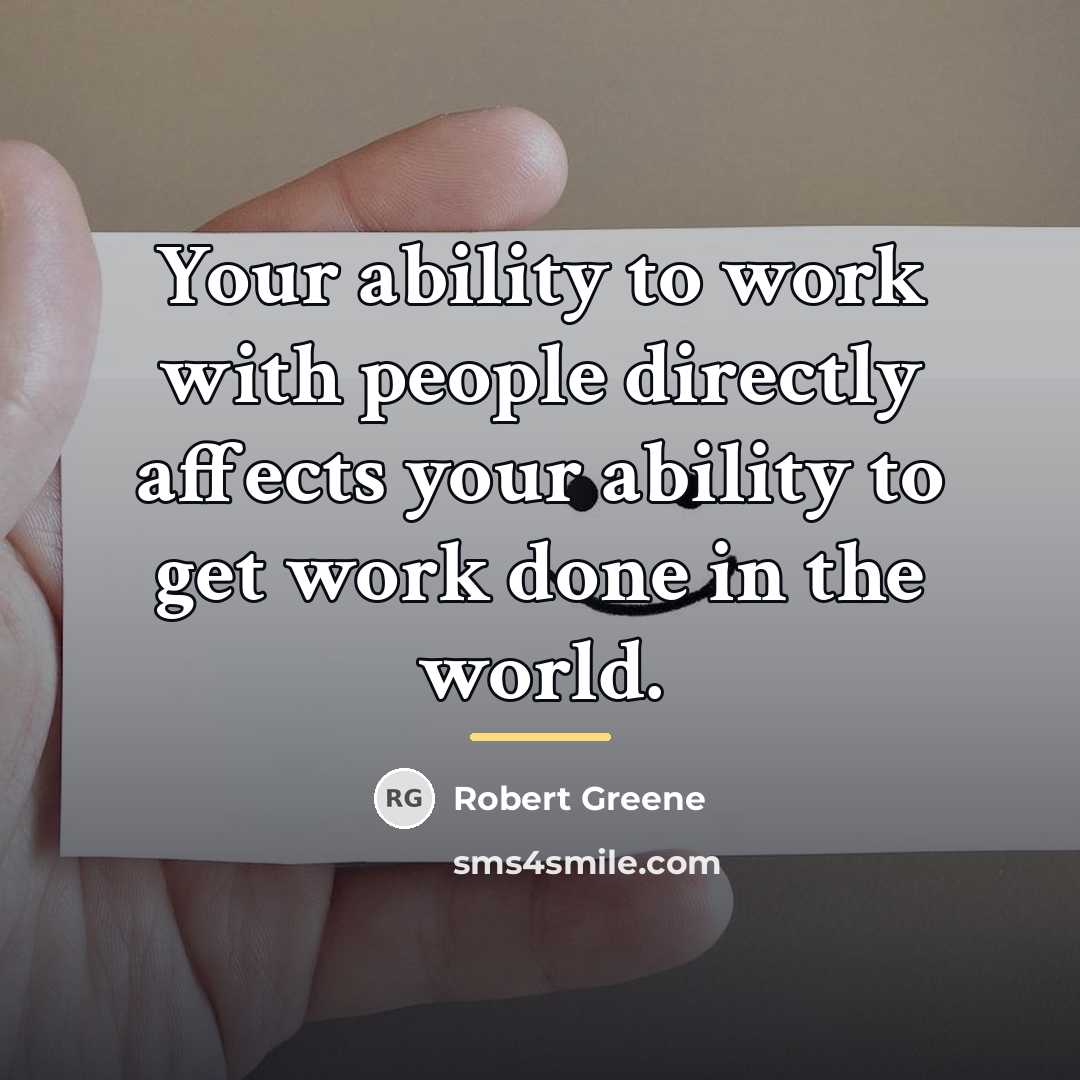 “Your ability to work with people directly affects your ability…” quote by Robert Greene