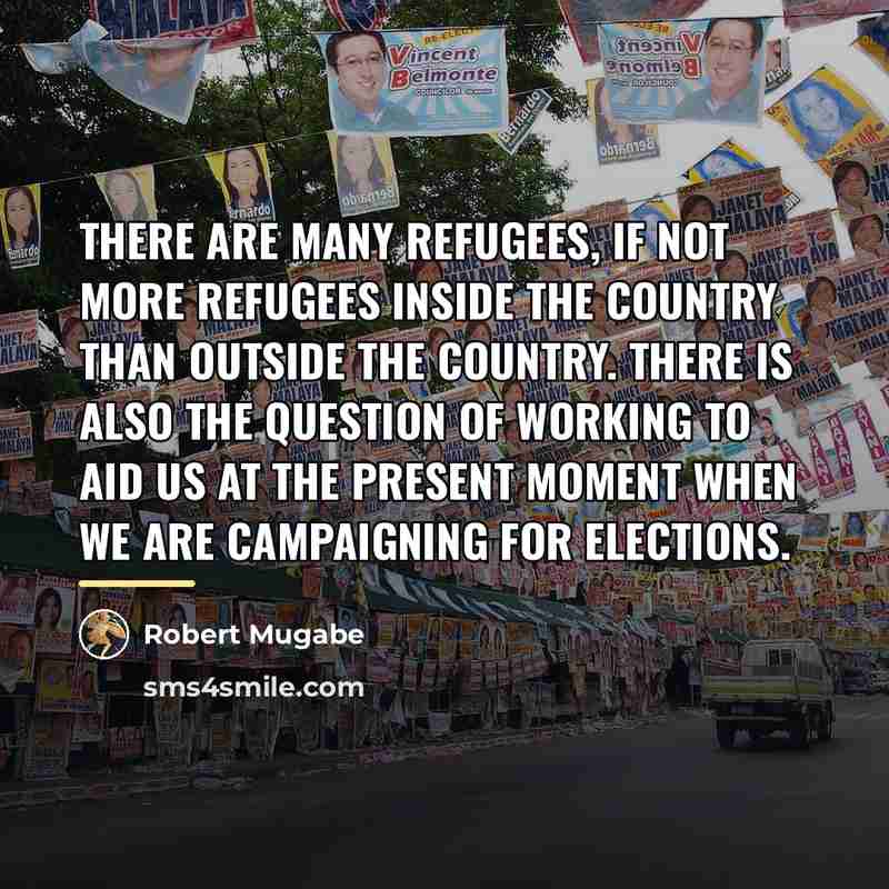 “There are many refugees, if not more refugees inside the…” quote by Robert Mugabe