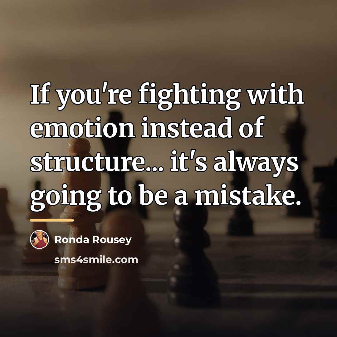 “If you're fighting with emotion instead of structure... it's always…” quote by Ronda Rousey
