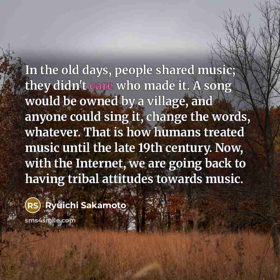 “In the old days, people shared music; they didn't care…” quote by Ryuichi Sakamoto
