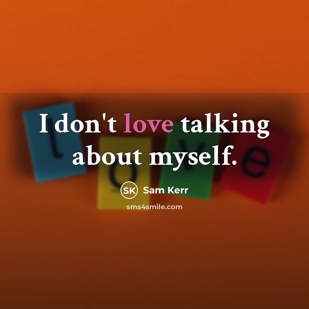 “I don't love talking about myself.…” quote by Sam Kerr