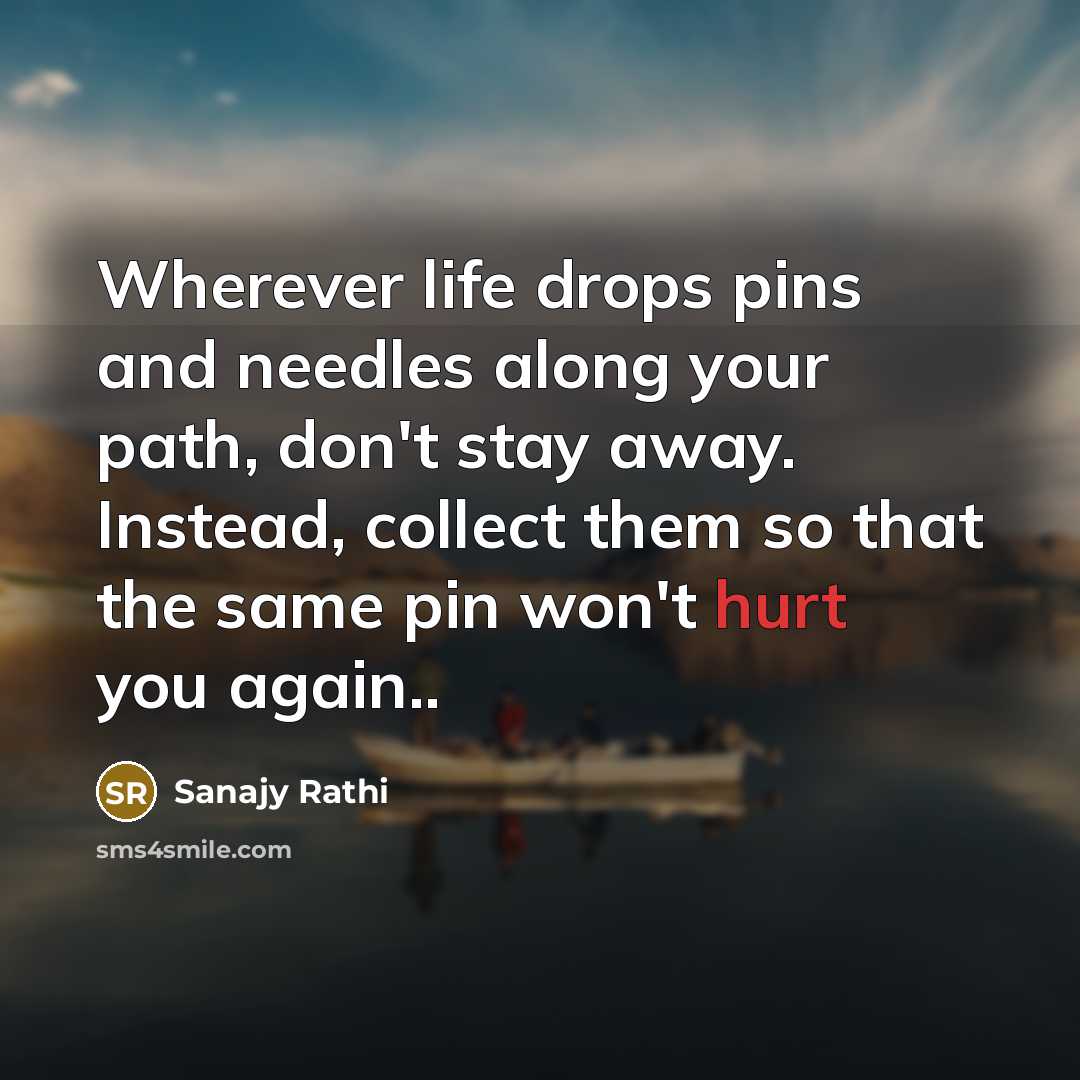 “Wherever life drops pins and needles along your path, don't…” quote by Sanajy Rathi