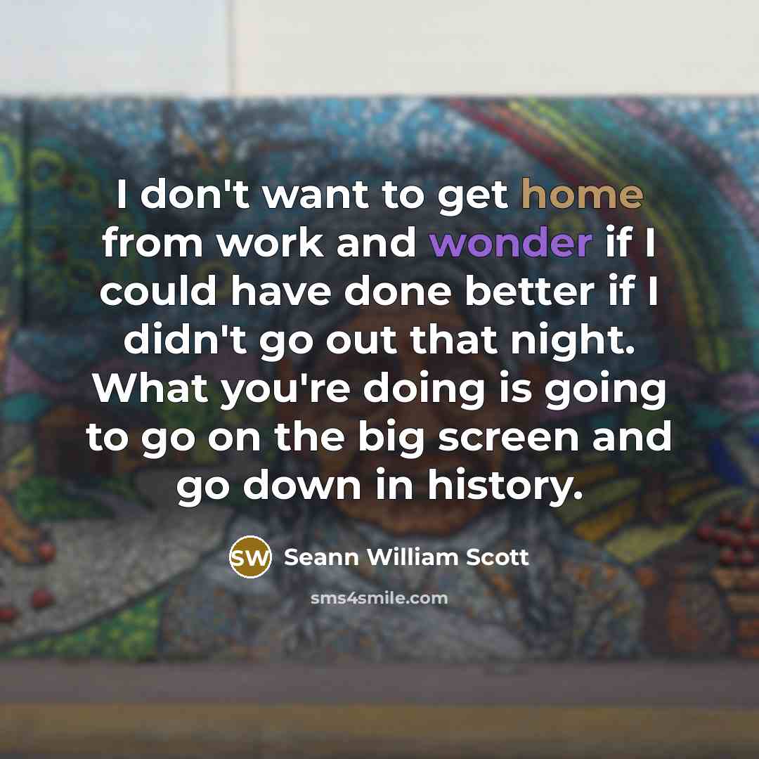 “I don't want to get home from work and wonder…” quote by Seann William Scott
