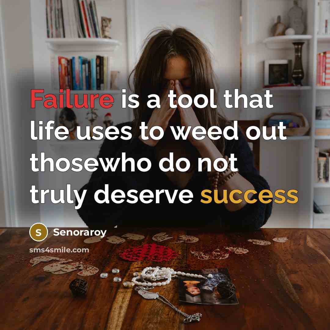 “Failure is a tool that life uses to weed out thosewho do not truly deserve success” quote by Senoraroy