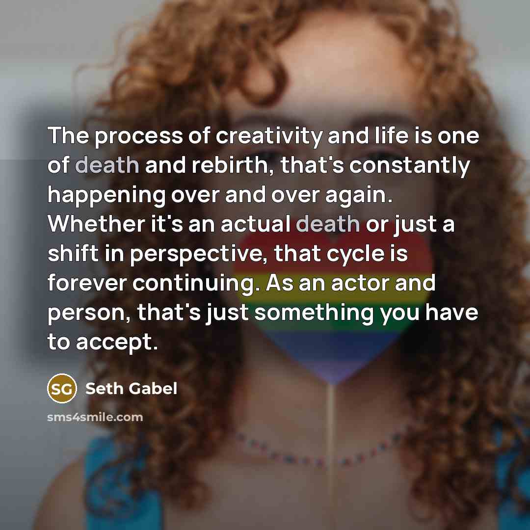 “The process of creativity and life is one of death…” quote by Seth Gabel