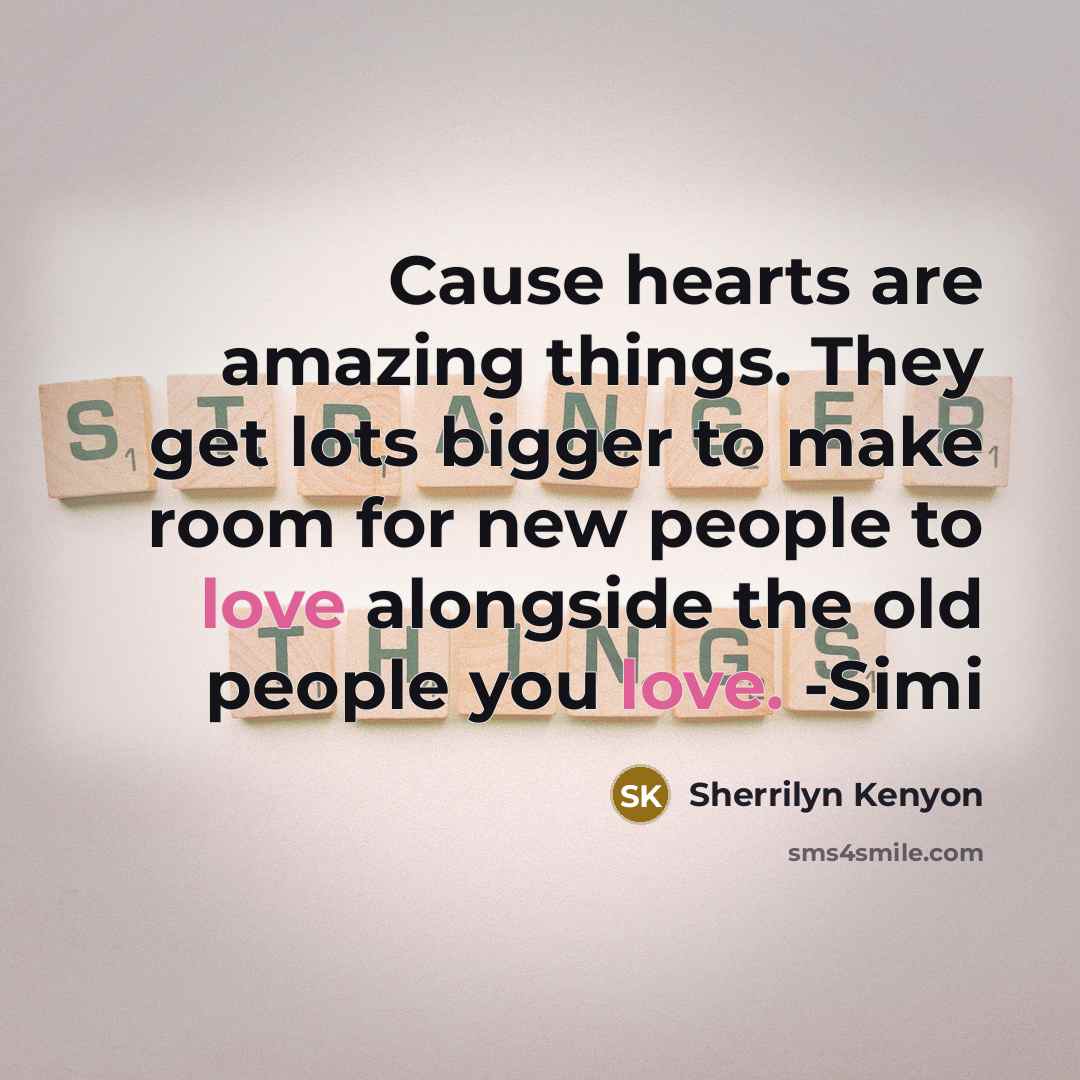 “Cause hearts are amazing things. They get lots bigger to…” quote by Sherrilyn Kenyon