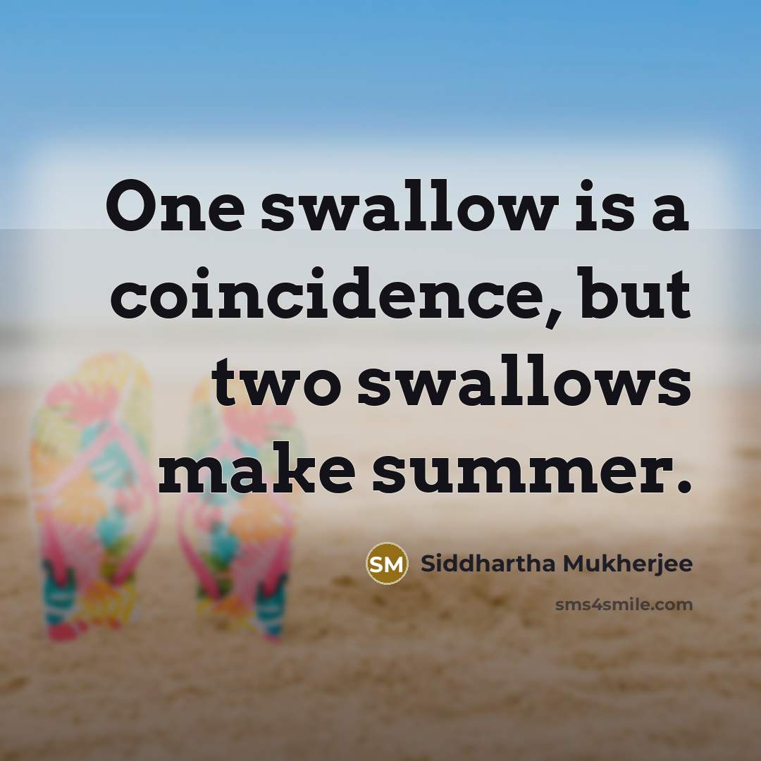 “One swallow is a coincidence, but two swallows make summer.…” quote by Siddhartha Mukherjee