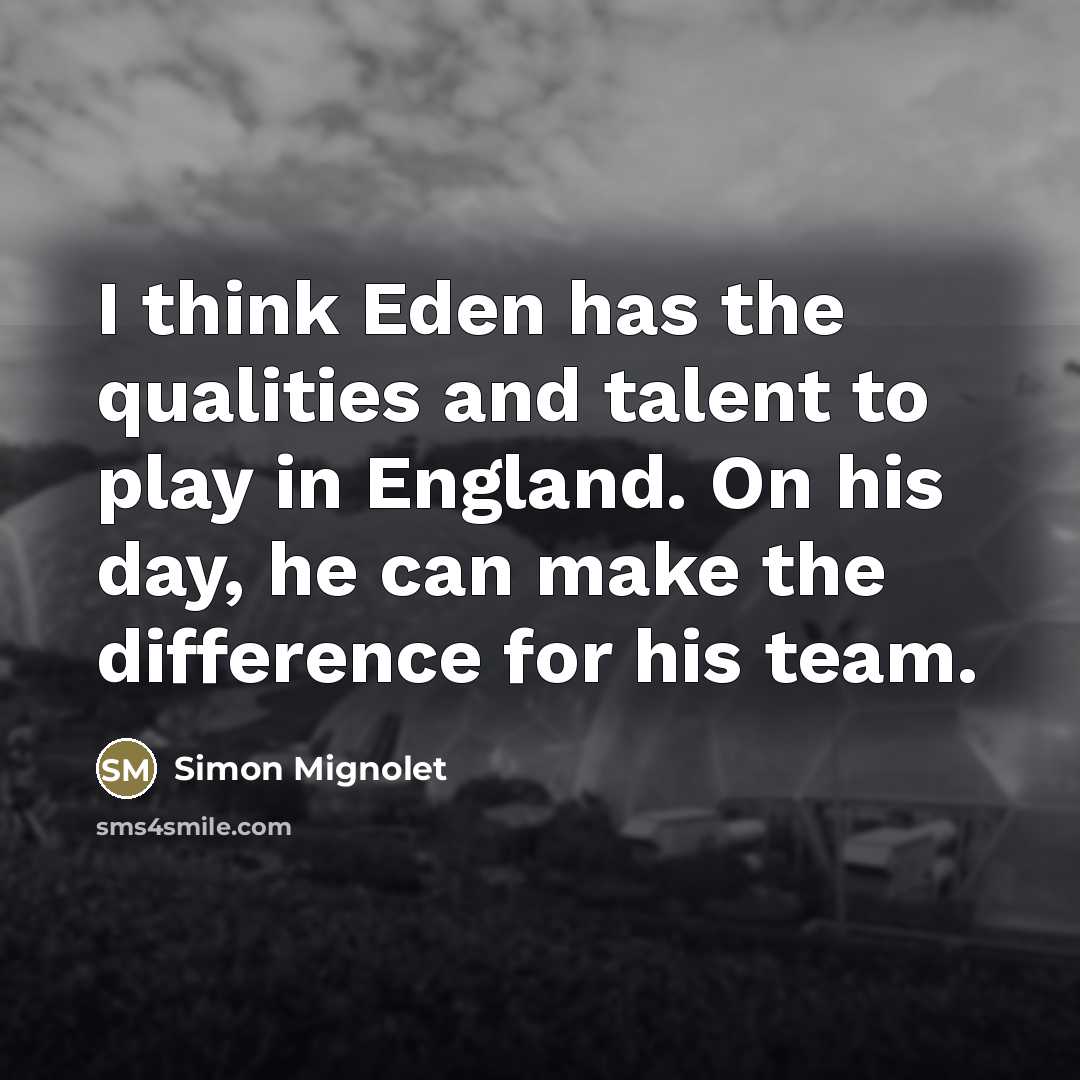 “I think Eden has the qualities and talent to play…” quote by Simon Mignolet