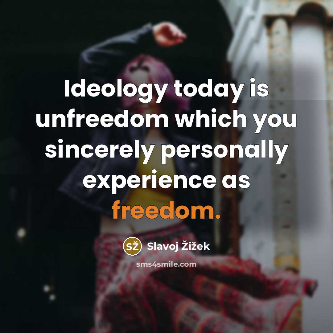 “Ideology today is unfreedom which you sincerely personally experience as…” quote by Slavoj Žižek