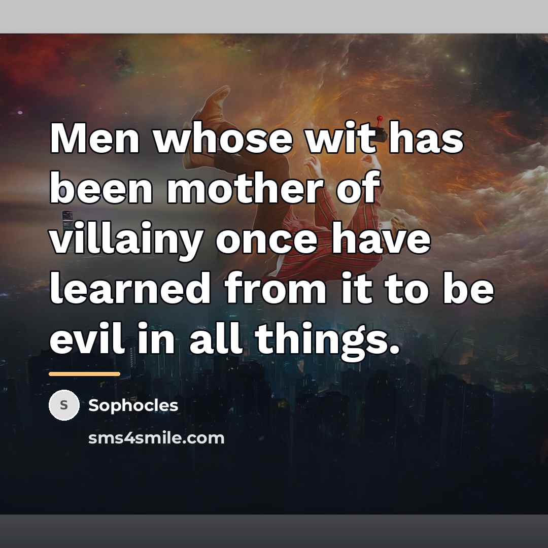 “Men whose wit has been mother of villainy once have…” quote by Sophocles