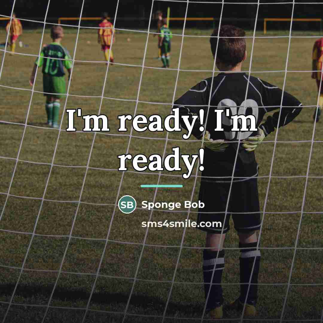 “I'm ready! I'm ready!…” quote by Sponge Bob