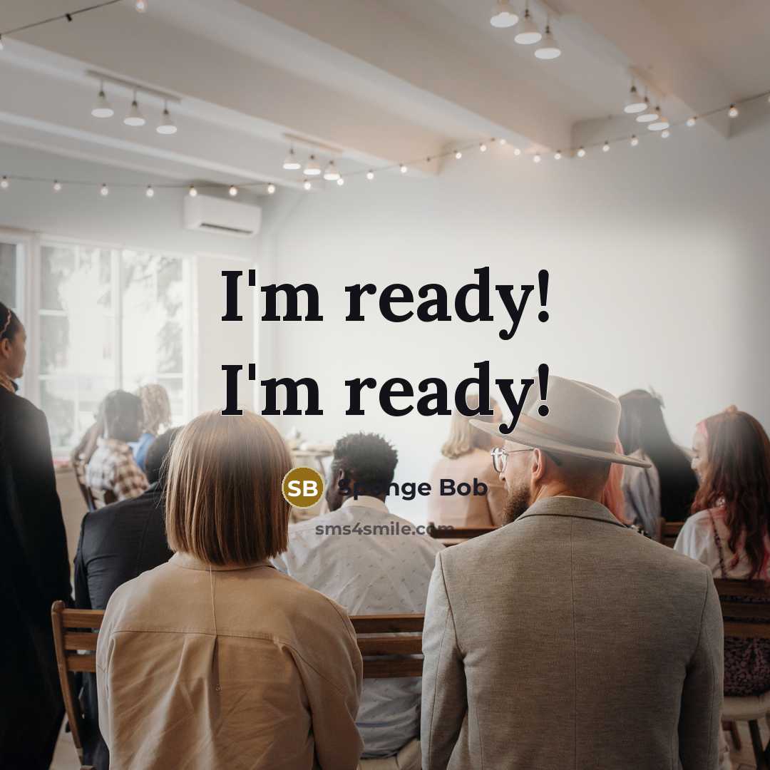 “I'm ready! I'm ready!” quote by Sponge Bob