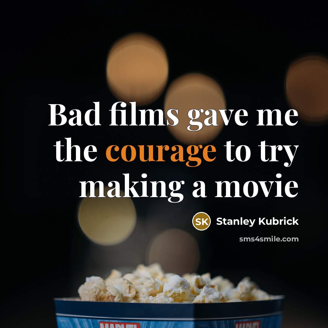 “Bad films gave me the courage to try making a…” quote by Stanley Kubrick