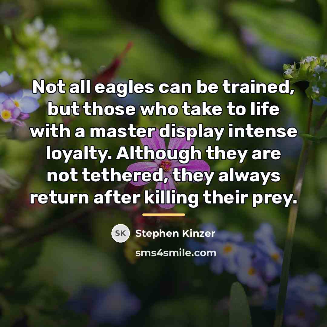 “Not all eagles can be trained, but those who take…” quote by Stephen Kinzer