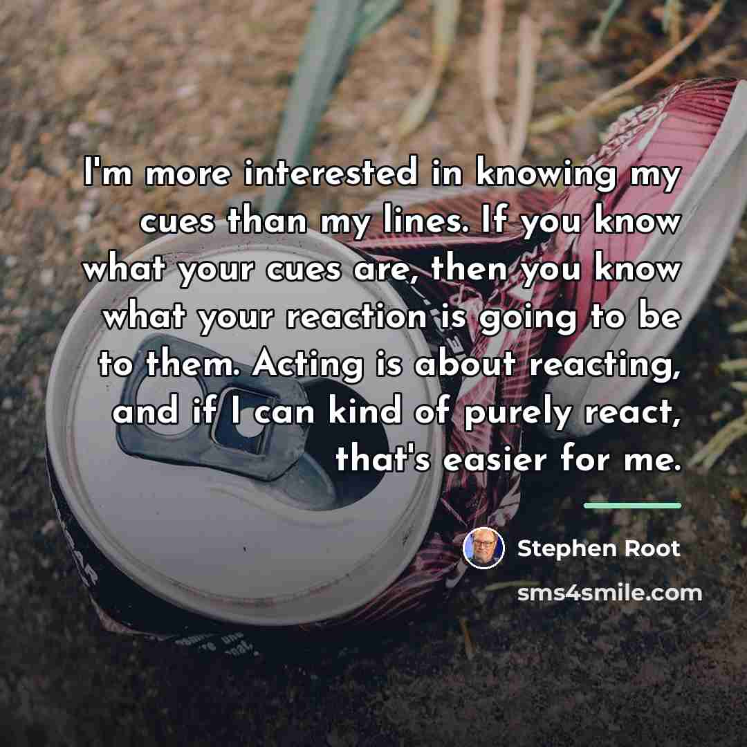 “I'm more interested in knowing my cues than my lines.…” quote by Stephen Root