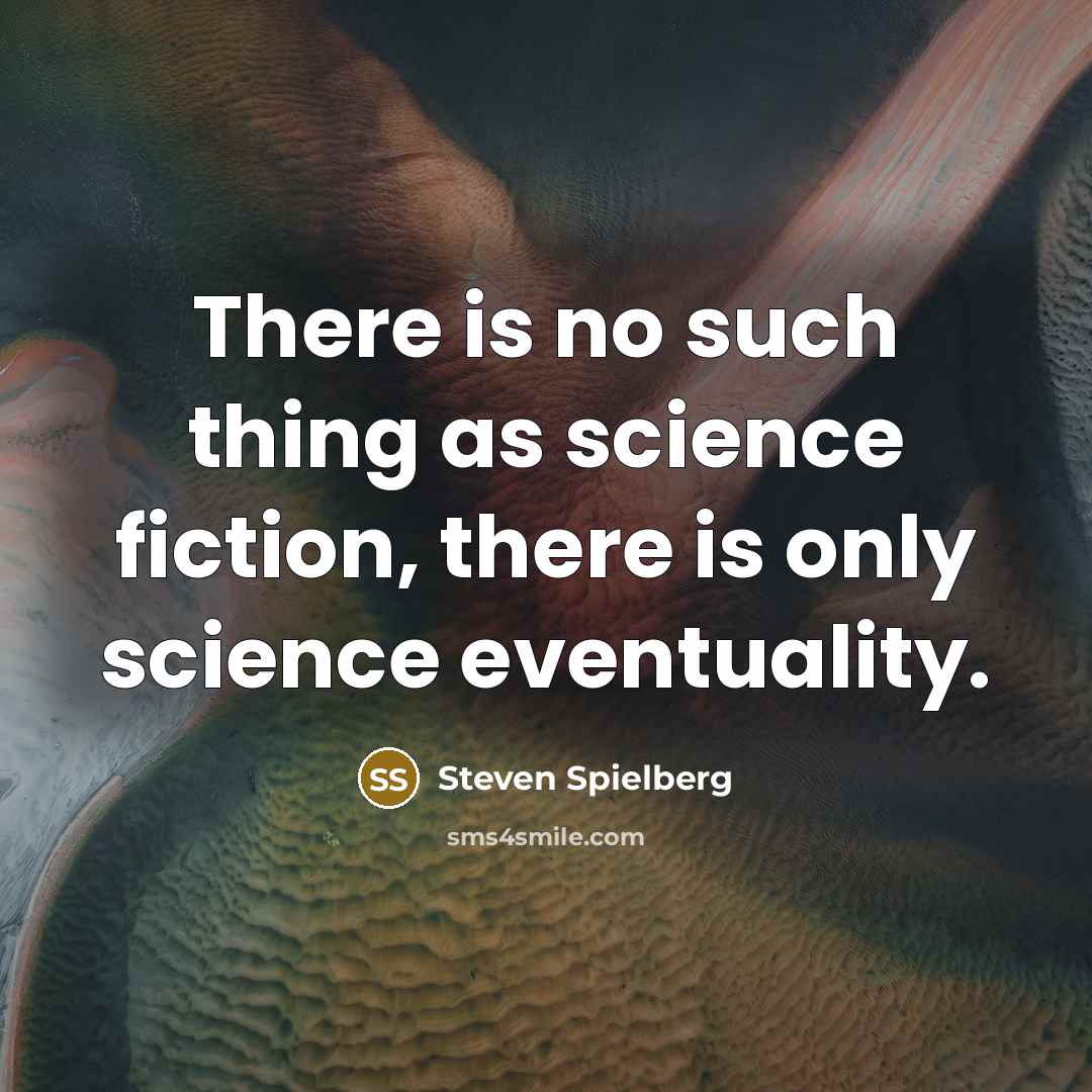 “There is no such thing as science fiction, there is…” quote by Steven Spielberg