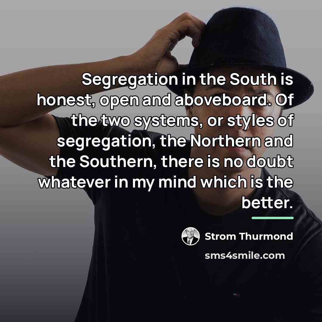 “Segregation in the South is honest, open and aboveboard. Of…” quote by Strom Thurmond