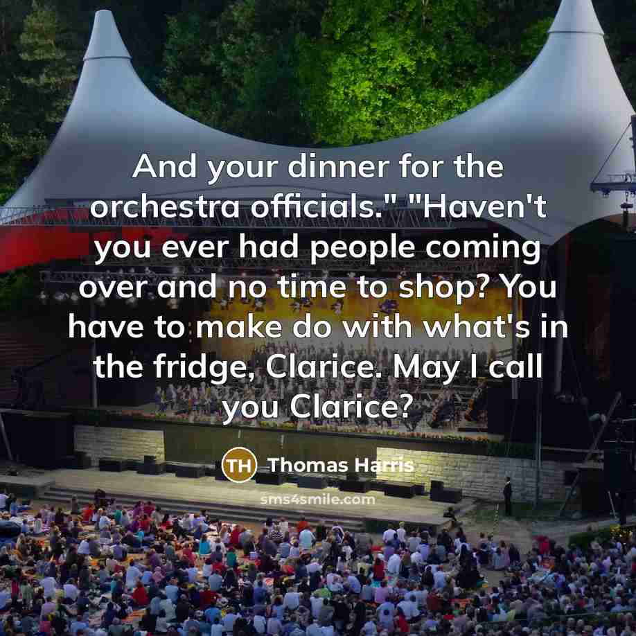 “And your dinner for the orchestra officials." "Haven't you ever…” quote by Thomas Harris