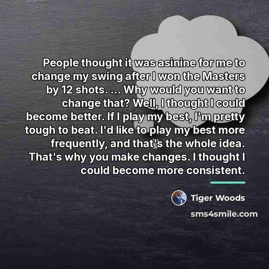 “People thought it was asinine for me to change my…” quote by Tiger Woods