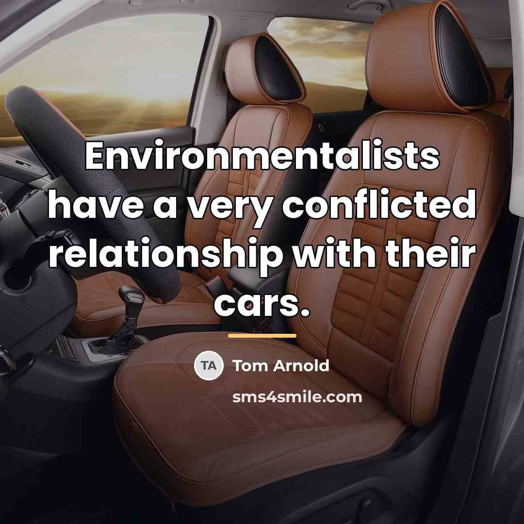 “Environmentalists have a very conflicted relationship with their cars.…” quote by Tom Arnold