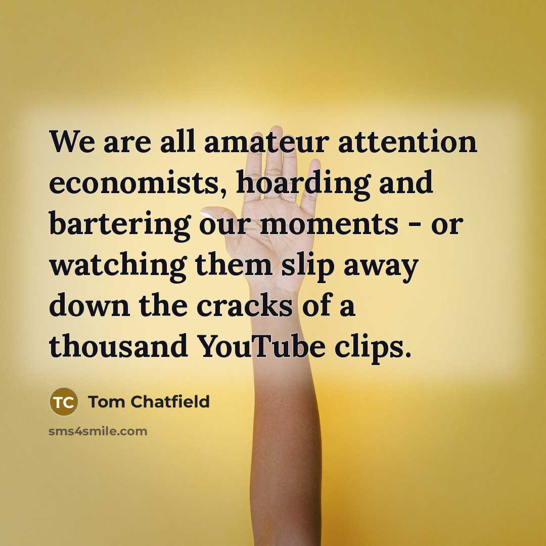 “We are all amateur attention economists, hoarding and bartering our…” quote by Tom Chatfield