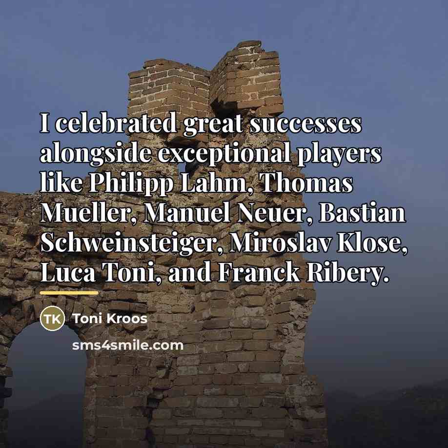 “I celebrated great successes alongside exceptional players like Philipp Lahm,…” quote by Toni Kroos