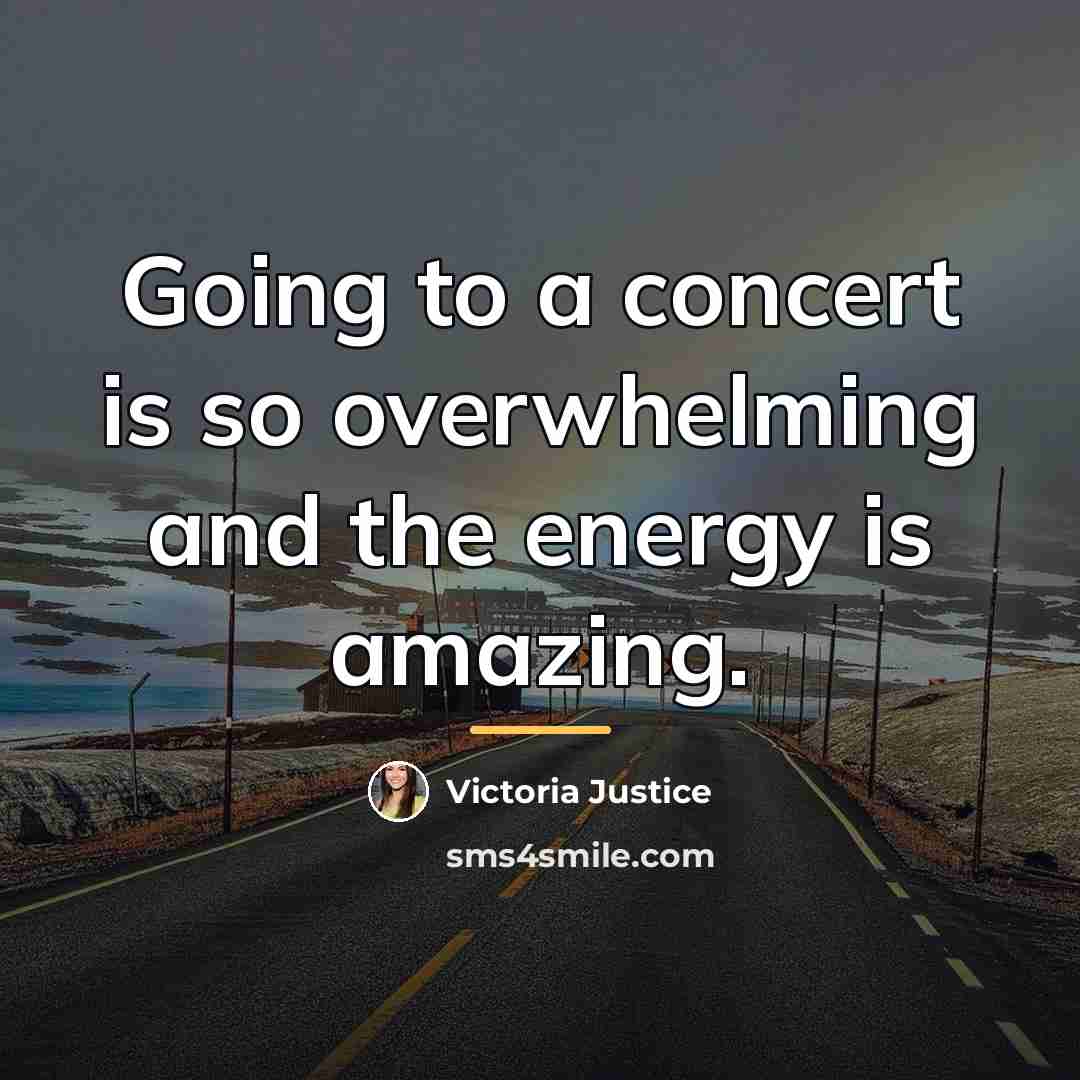 “Going to a concert is so overwhelming and the energy…” quote by Victoria Justice