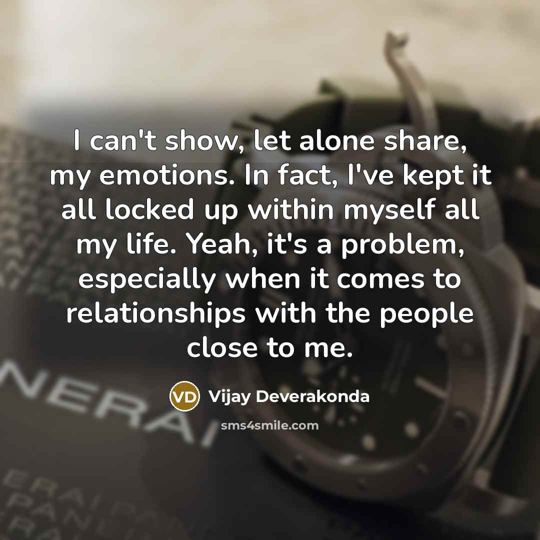 “I can't show, let alone share, my emotions. In fact,…” quote by Vijay Deverakonda